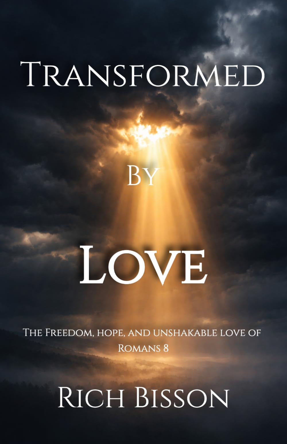 Transformed By Love: The Freedom, Hope, and Unshakable Love of Romans 8