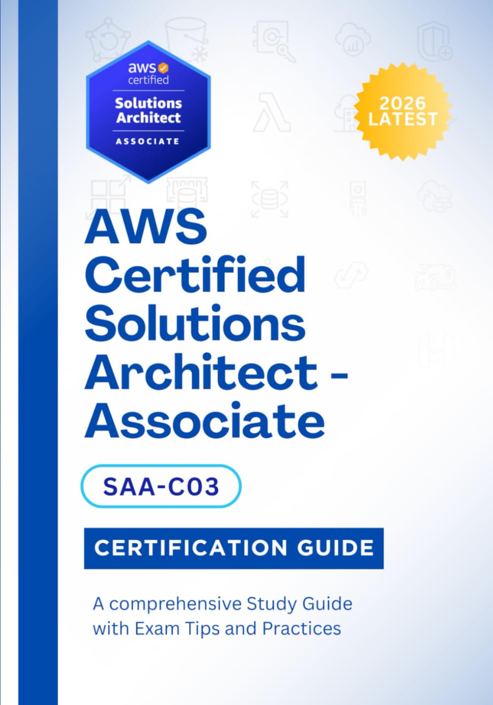 AWS Certified Solutions Architect - Associate (SAA-C03) Certification Guide 2026: A comprehensive Study Guide with Exam Tips and Practices