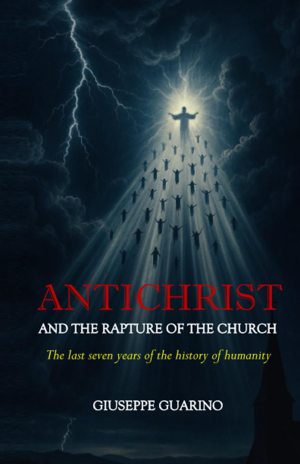 Antichrist and the Rapture of the Church: The last seven years of the history of humanity