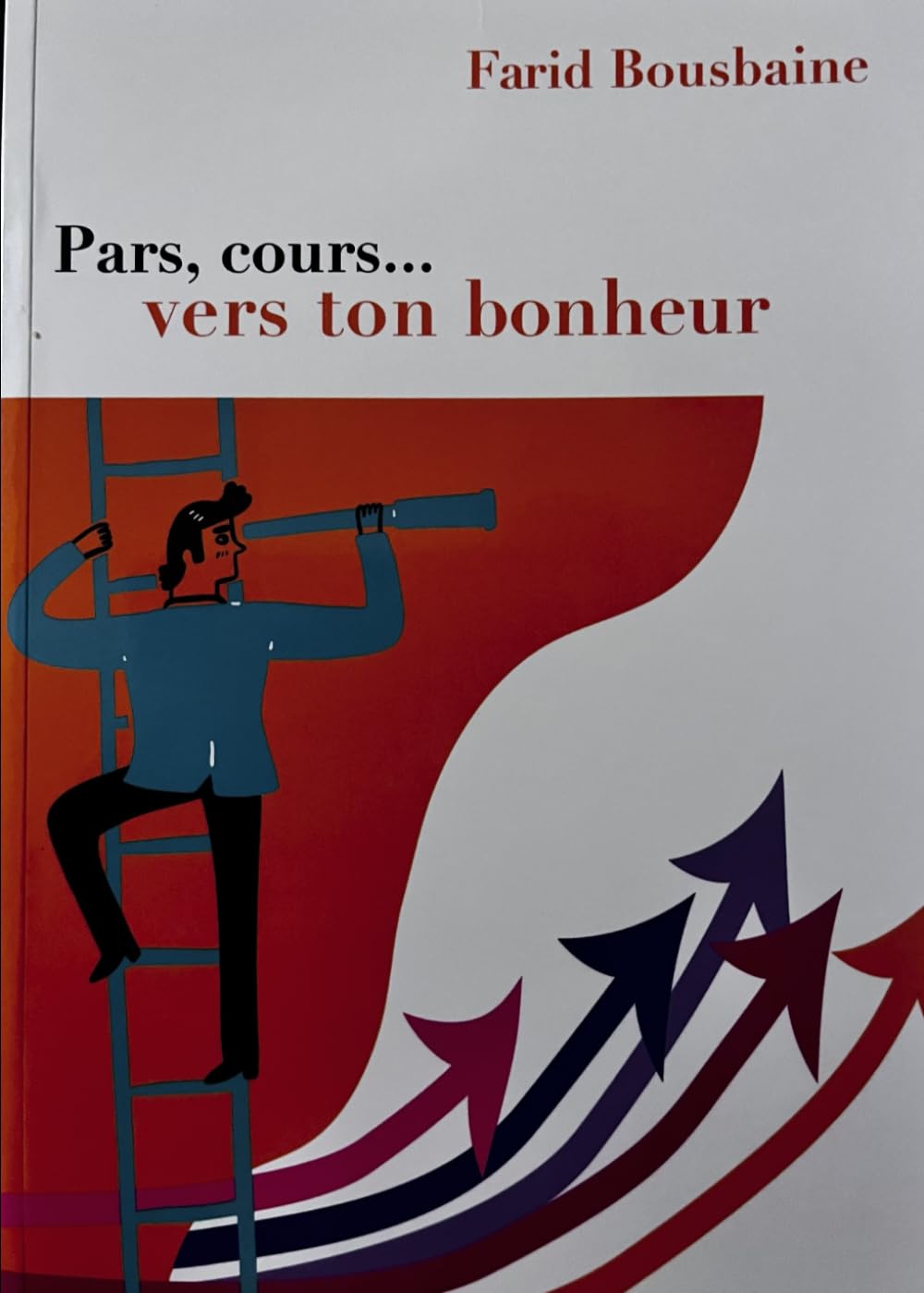 Pars, cours ... vers ton bonheur: Guide de développement personnel pour retrouver confiance, équilibre et sens à sa vie