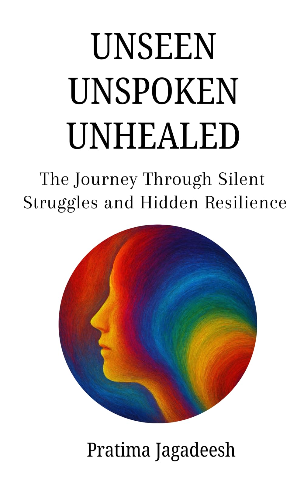 Unseen Unspoken Unhealed: The Journey Through Silent Struggles And Hidden Resilience