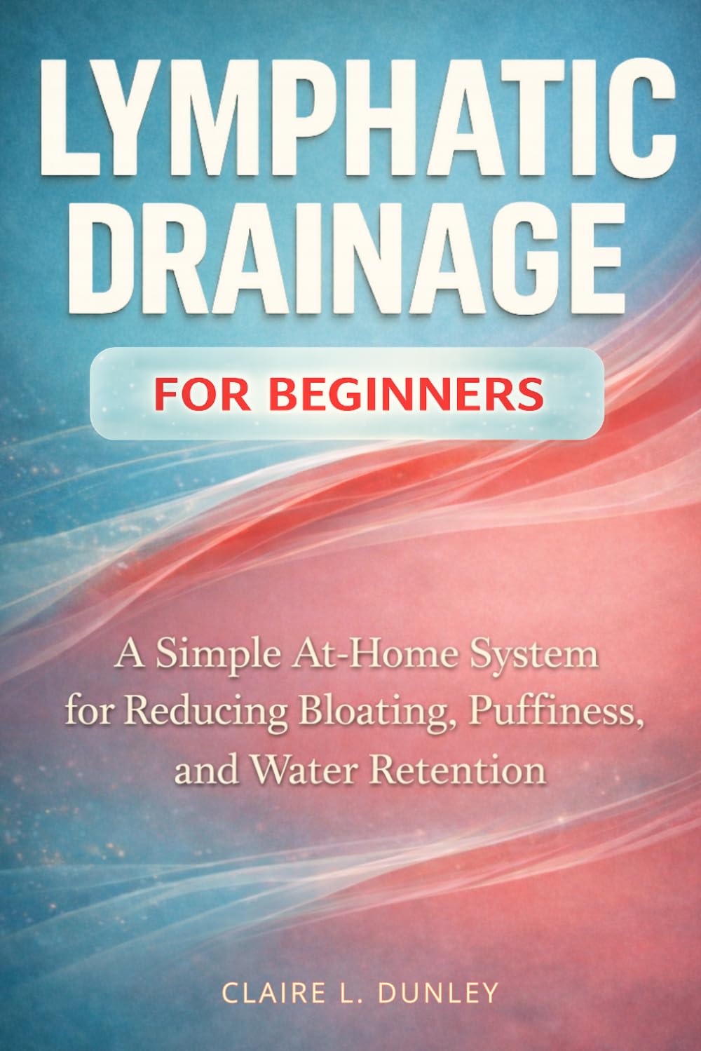 Lymphatic Drainage for Beginners:: A Simple At-Home System for Reducing Bloating, Puffiness, and Water Retention
