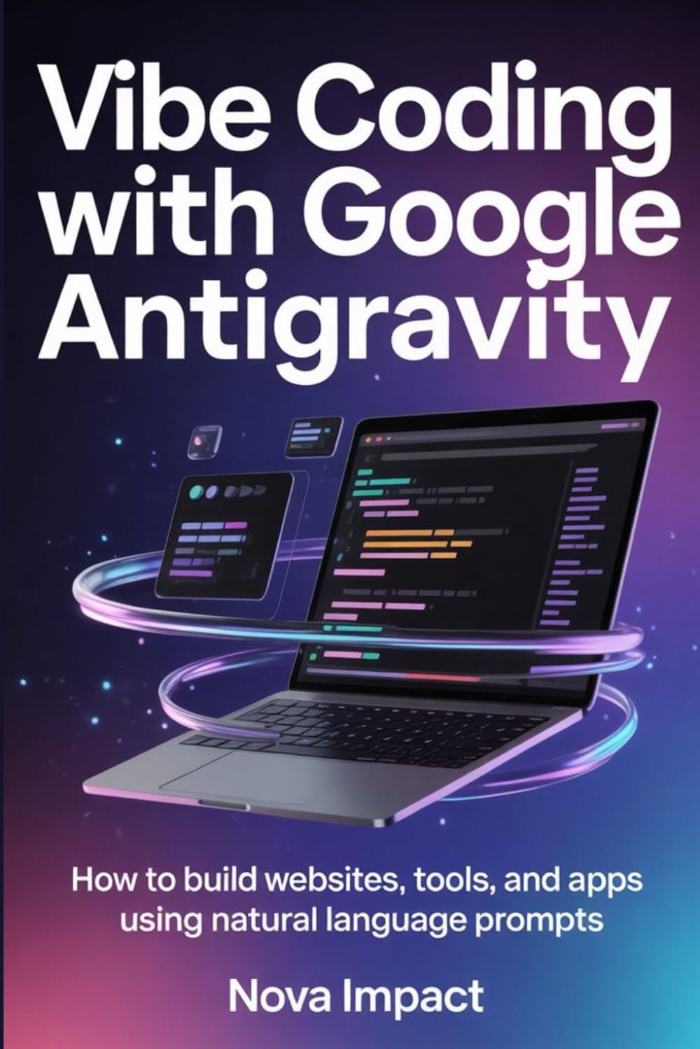 Vibe Coding with Google Antigravity: How to Build Websites, Tools, and Apps Using Natural Language Prompts (The Vibe Coding Library)