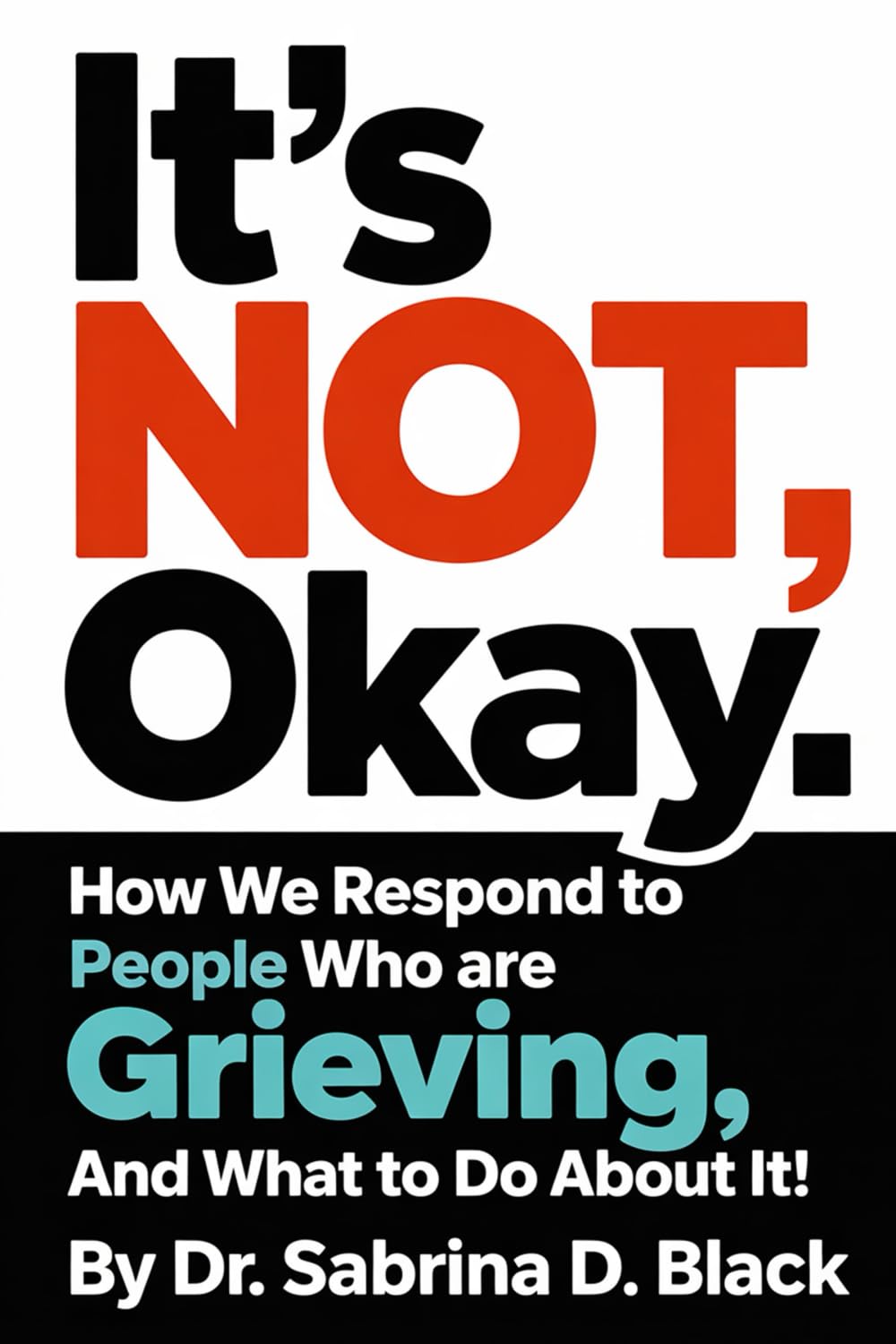 It's NOT Okay: How We Respond to People Who Are Grieving And What to do About It!