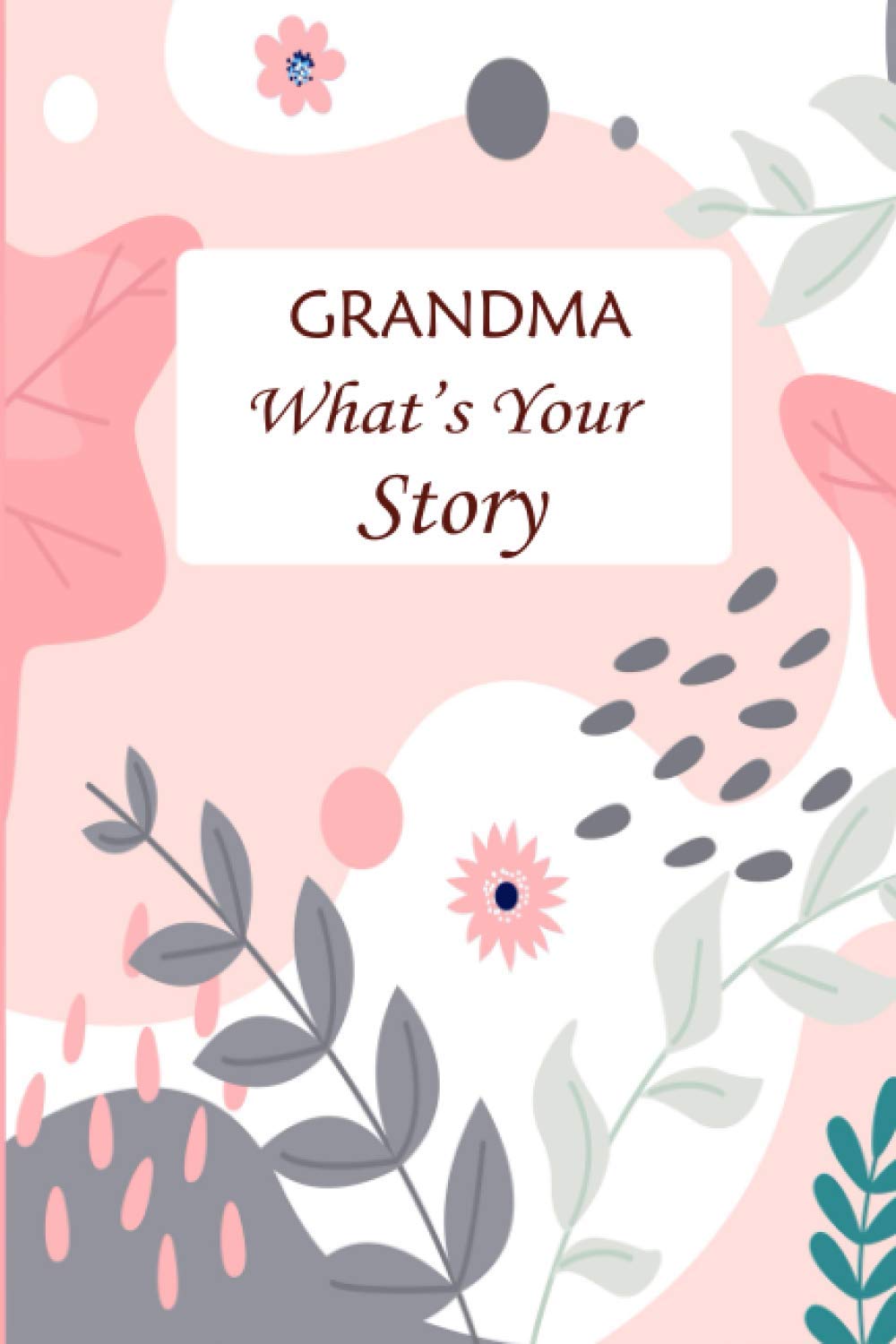 Grandma What's Your Story: Guided Question Journal For Your Grandma To Share Her Life And Thoughts; Preserves Her Memories