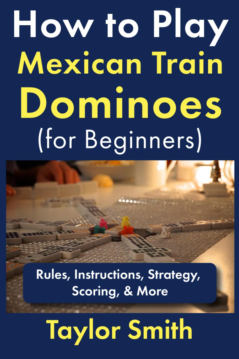 How to Play Mexican Train Dominoes (For Beginners): Rules, Instructions, Strategy, Scoring, & More (Learn How to Play Dominoes)