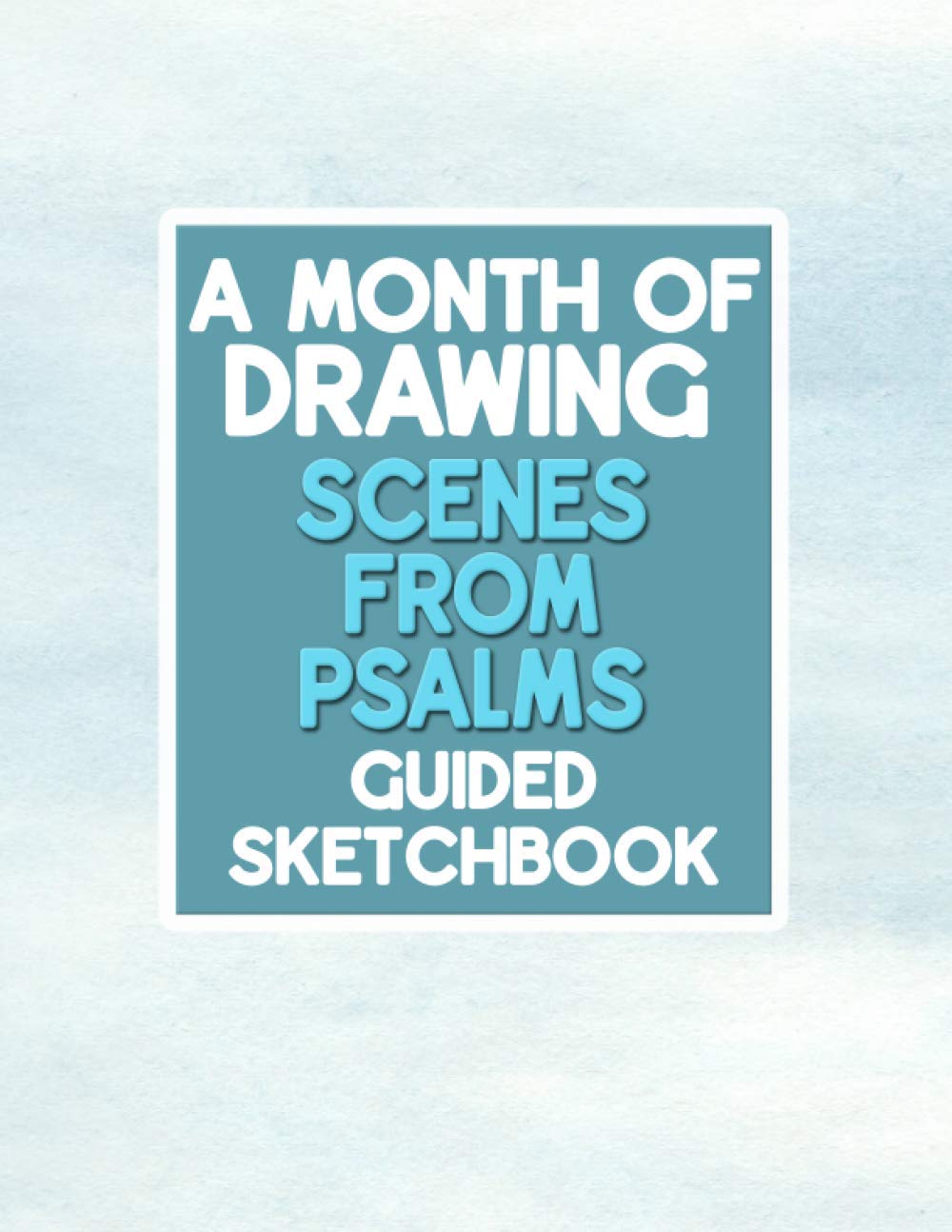 A Month Of Drawing Scenes From Psalms - Guided Sketchbook: Prompted Sketch Book For 30 Days Of Christian Drawing