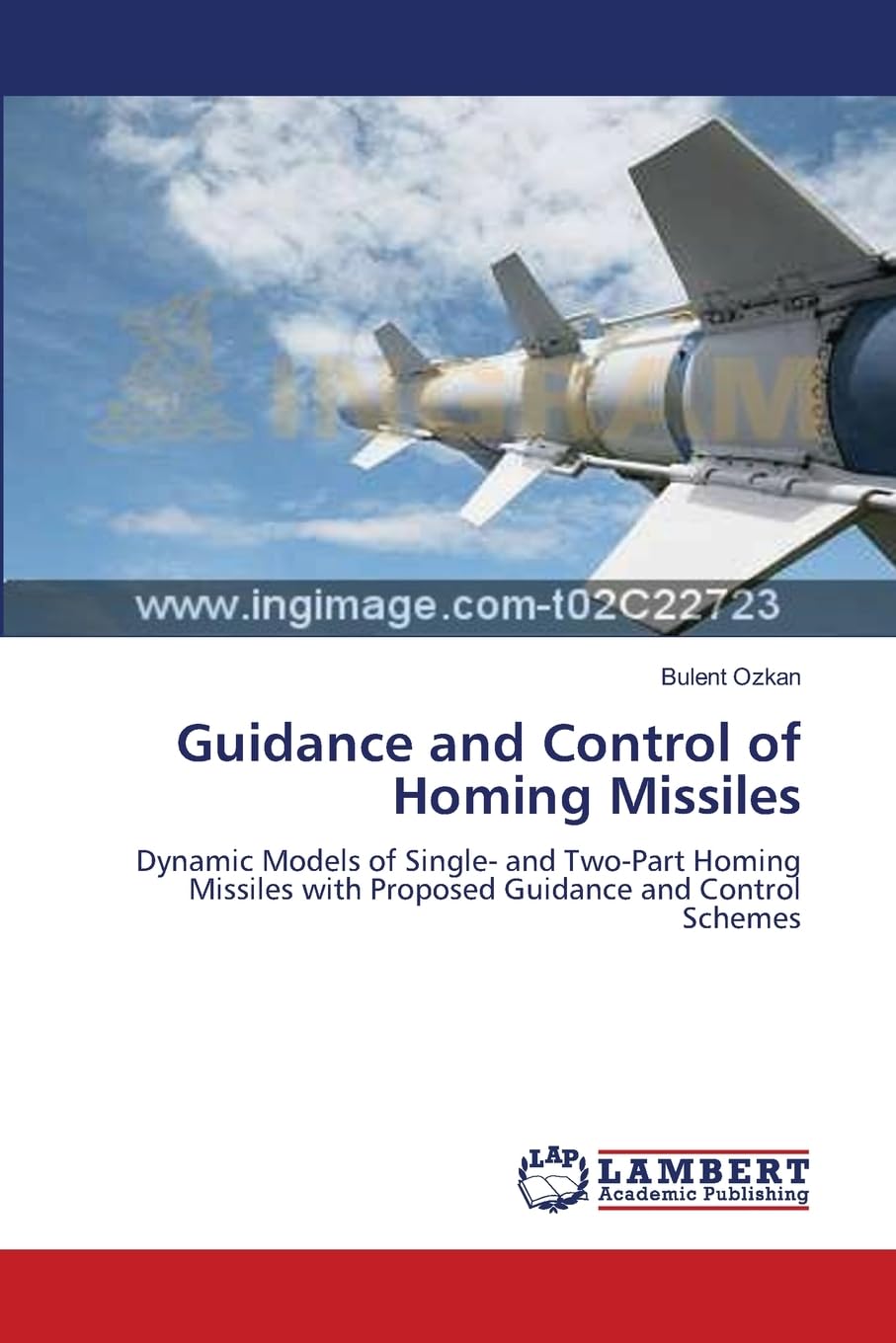 Guidance and Control of Homing Missiles: Dynamic Models of Single- and Two-Part Homing Missiles with Proposed Guidance and Control Schemes