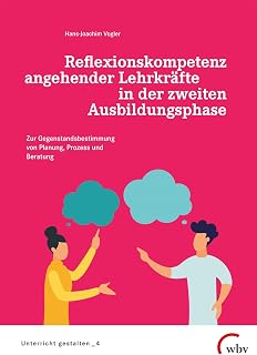 Reflexionskompetenz angehender Lehrkräfte in der zweiten Ausbildungsphase: Zur Gegenstandsbestimmung von Planung, Prozess und Beratung (Unterricht gestalten)
