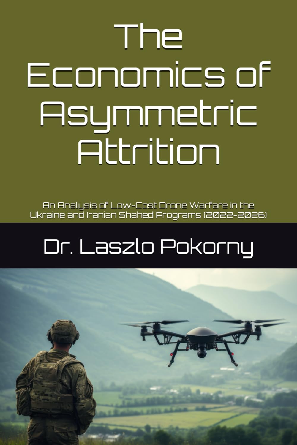 The Economics of Asymmetric Attrition: An Analysis of Low-Cost Drone Warfare in the Ukraine and Iranian Shahed Programs (2022-2026)