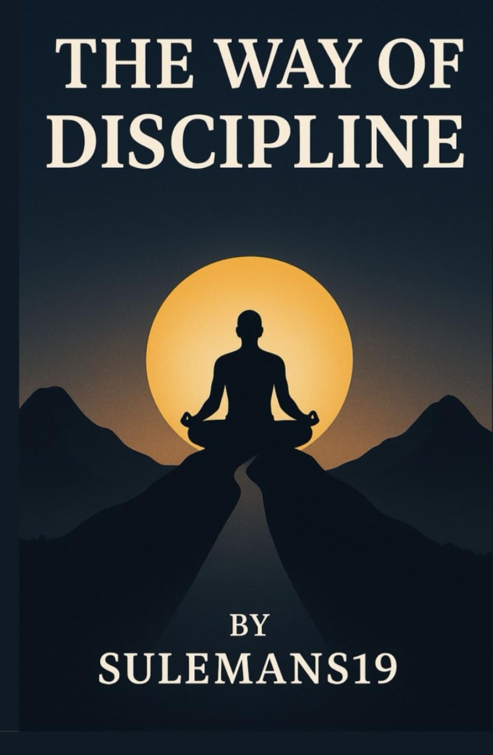 The Way of Discipline Master Your Mind: The Road to Success Begins With Discipline