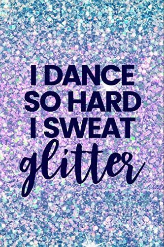 I Dance So Hard I Sweat Glitter: Lined Journal Notebook for Tap Dancing, Jazz, Dance Competitions...