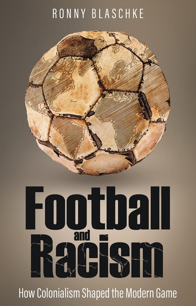 Football and Racism - How Colonialism Shaped the Modern Game - Ronny Blaschke