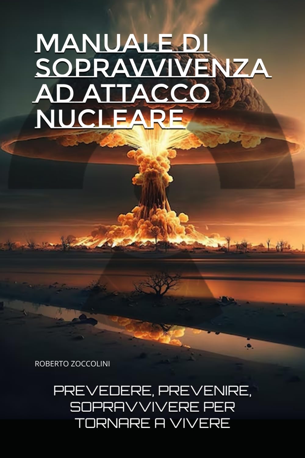 MANUALE DI SOPRAVVIVENZA AD ATTACCO NUCLEARE: PREVEDERE, PREVENIRE, SOPRAVVIVERE PER TORNARE A VIVERE