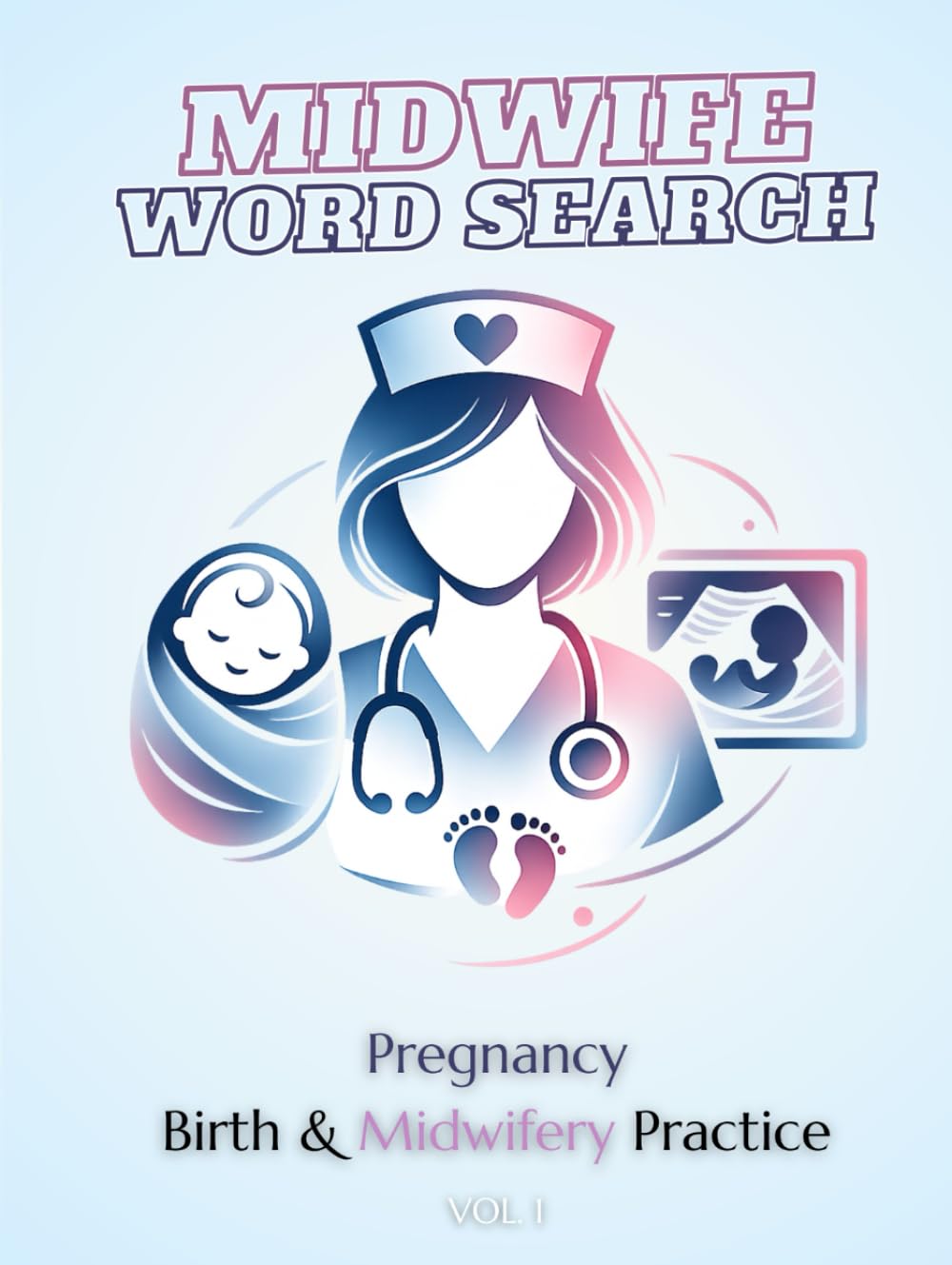 Midwife Word Search Puzzle Book Volume 1: Pregnancy, Birth & Midwifery Practice | 150 Large Print Puzzles for Certified Nurse Midwives, Labor & Delivery Nurses | Hardcover