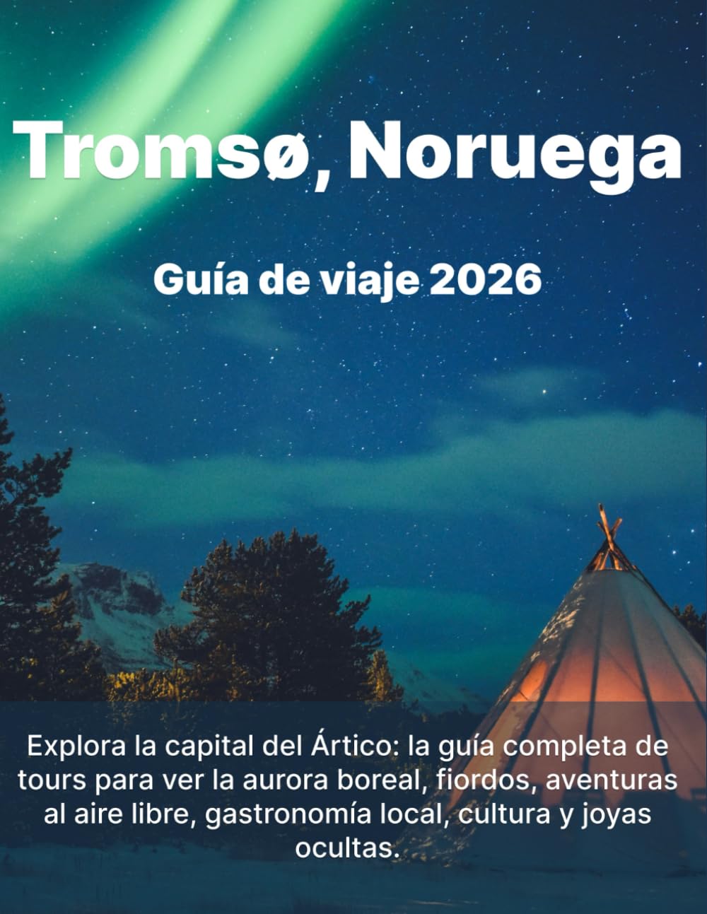 Tromsø, Noruega Guía de viaje 2026: Explora la capital del Ártico: la guía completa de tours para ver la aurora boreal, fiordos, aventuras al aire libre, gastronomía local, cultura y joyas ocultas