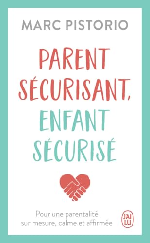 Parent sécurisant, enfant sécurisé: Pour une parentalité sur mesure, calme
