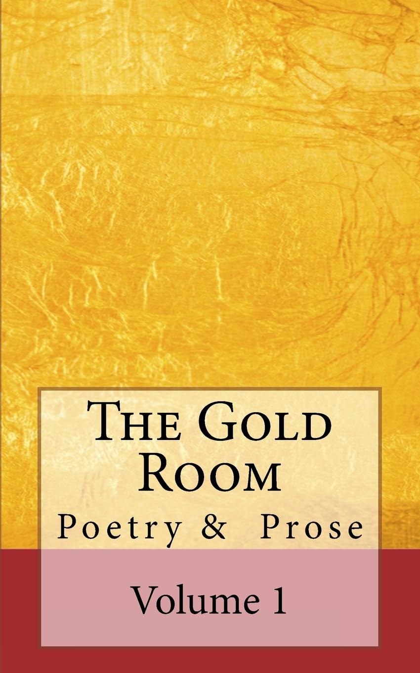 The Gold Room: An anthology of poetry and prose: Volume 1