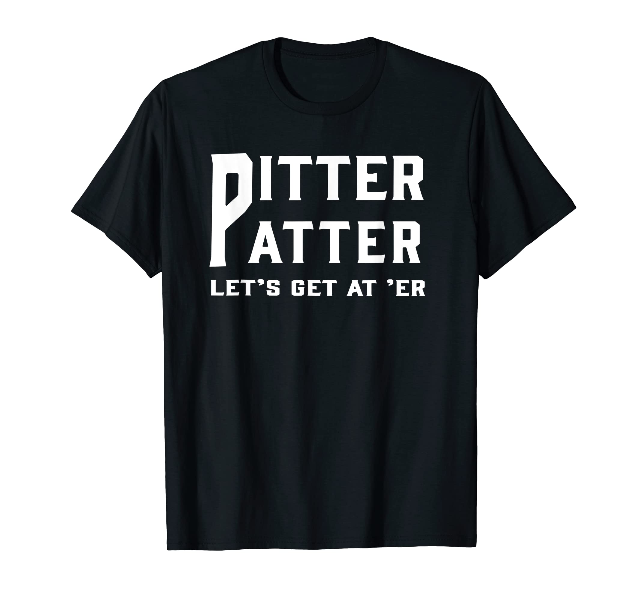 Pitter Patter T-Shirt Pitter Patter let's get at er