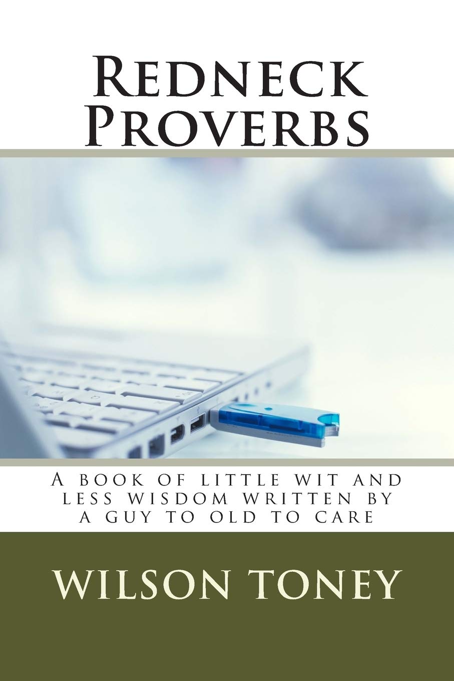 Redneck Proverbs: A book of little wit and less wisdom written by a guy to old to care