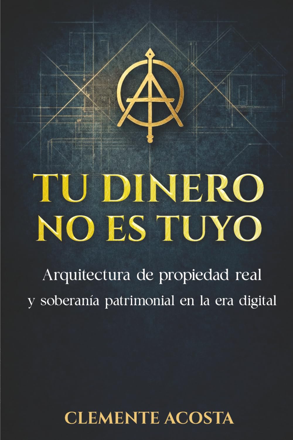 TU DINERO NO ES TUYO: Arquitectura de propiedad real y soberanía patrimonial en la era digital