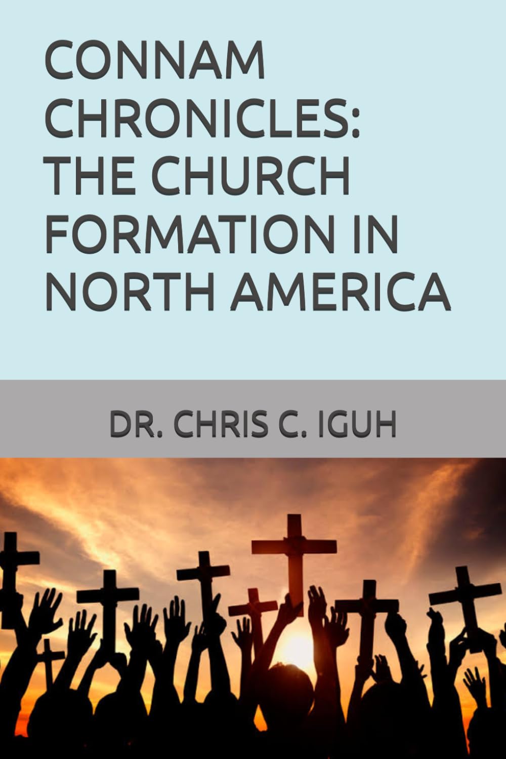 CONNAM CHRONICLES: THE CHURCH FORMATION IN NORTH AMERICA (Dr. Chris C. Iguh Books)