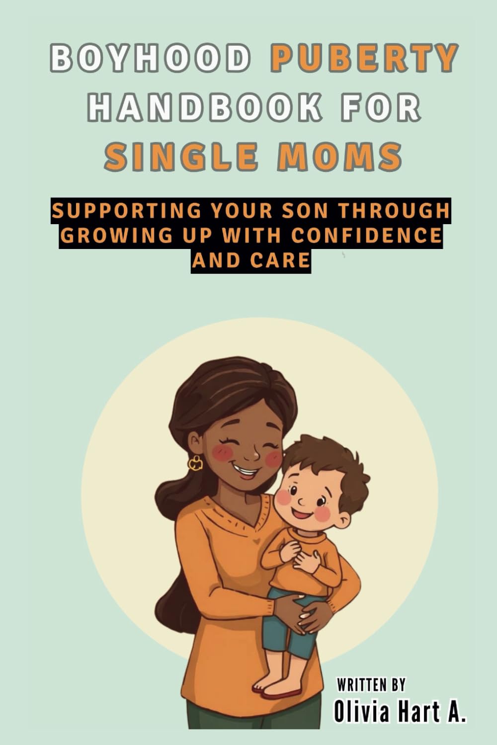 Boyhood Puberty Handbook for SINGLE MOMS: Supporting Your