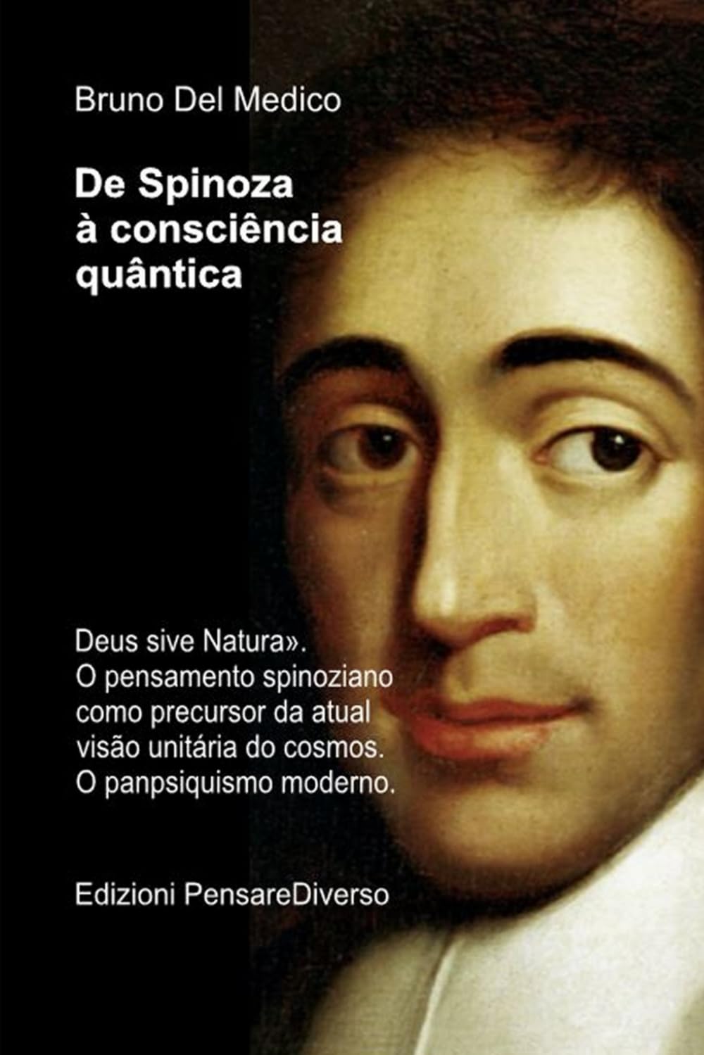 De Spinoza à consciência quântica: «Deus sive Natura». O pensamento spinoziano como precursor da atual visão unitária do cosmos. O panpsiquismo ... de ... de Bruno Del Medico em português.)