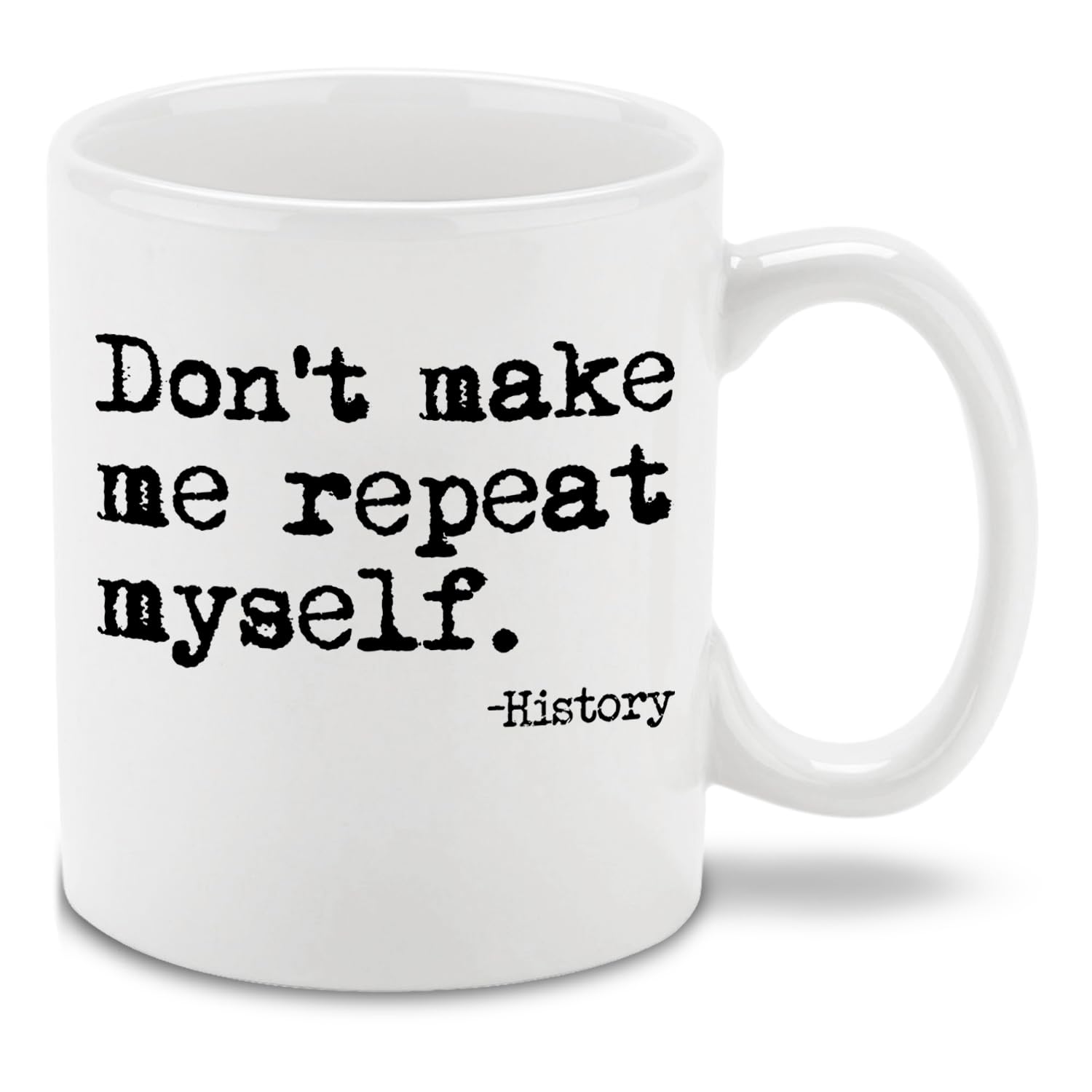 Shop4Ever Don't Make Me Repeat Myself. - History Teacher Funny Ceramic Coffee Mug Cup 11 oz. (White)