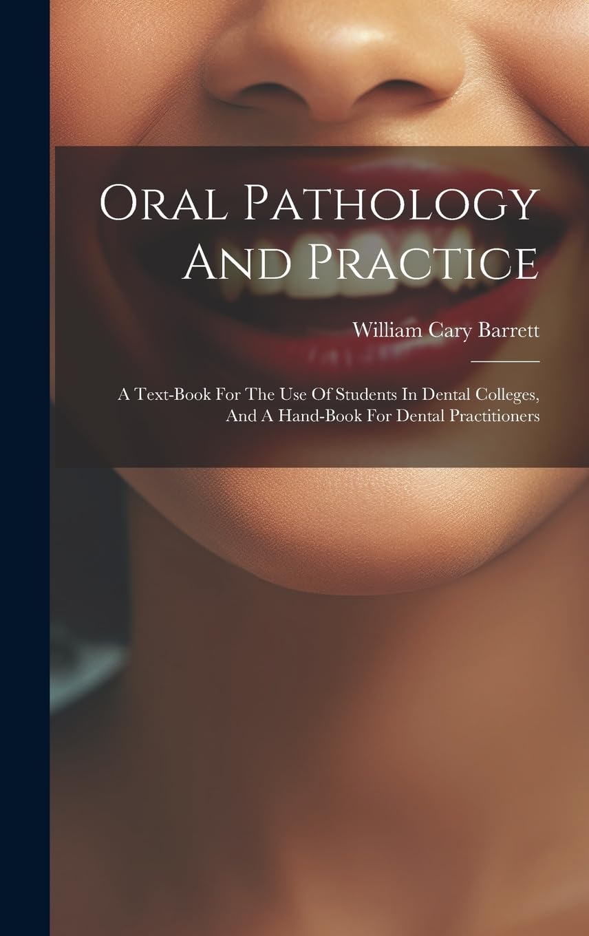 Oral Pathology And Practice: A Text-book For The Use Of Students In Dental Colleges, And A Hand-book For Dental Practitioners
