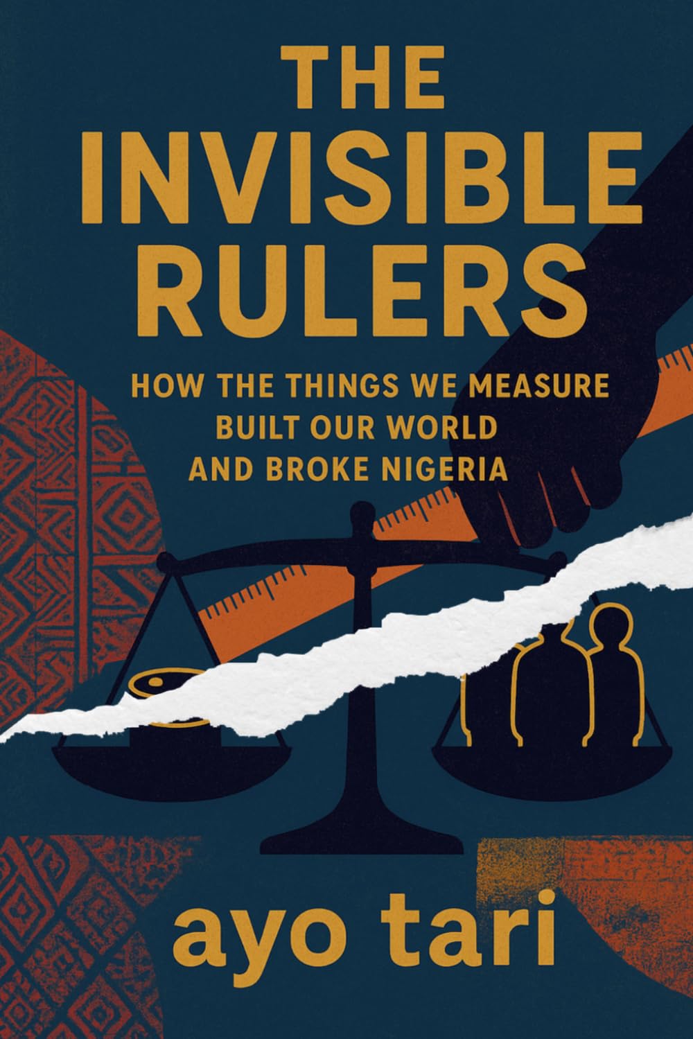 The Invisible Rulers: How The Things We Measure Built Our World And Broke Nigeria