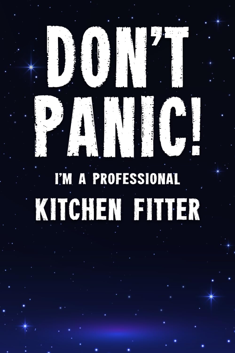 Don't Panic! I'm A Professional Kitchen Fitter: Customized 100 Page Lined Notebook Journal Gift For A Kitchen Fitter : Much Better Than A Throw Away Greeting Or Birthday Card.