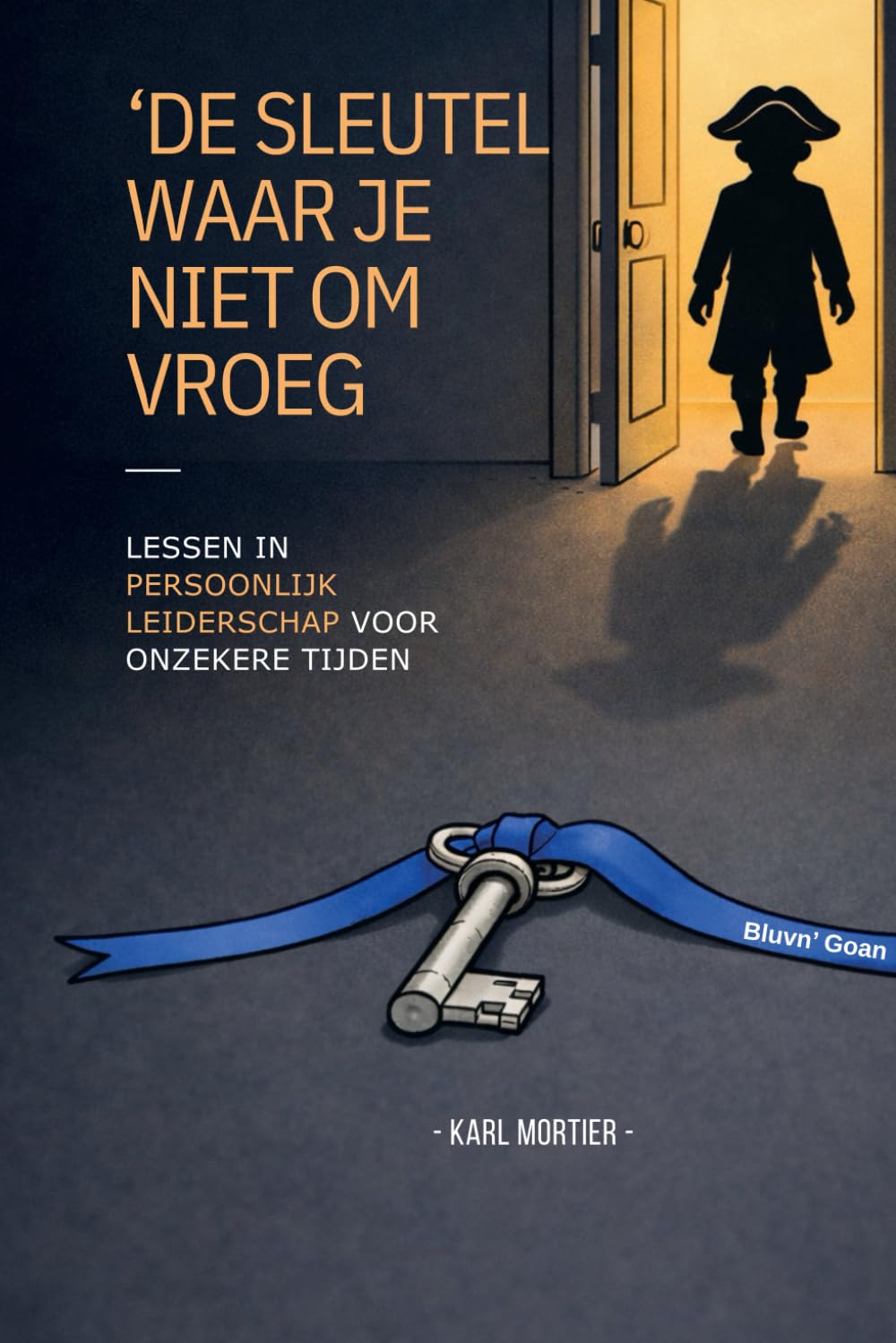 De sleutel waar je niet om vroeg: lessen in persoonlijk leiderschap voor onzekere tijden