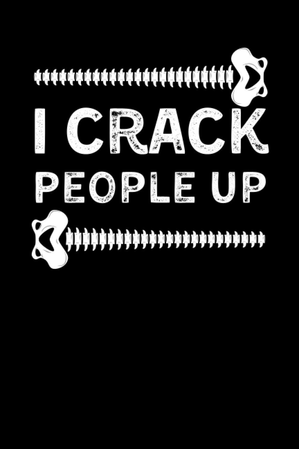 I Crack People Up: Funny Chiropractic Notebook With 120 Lined Pages, A Great Appreciation Gift Idea For Your Favorite Chiropractor