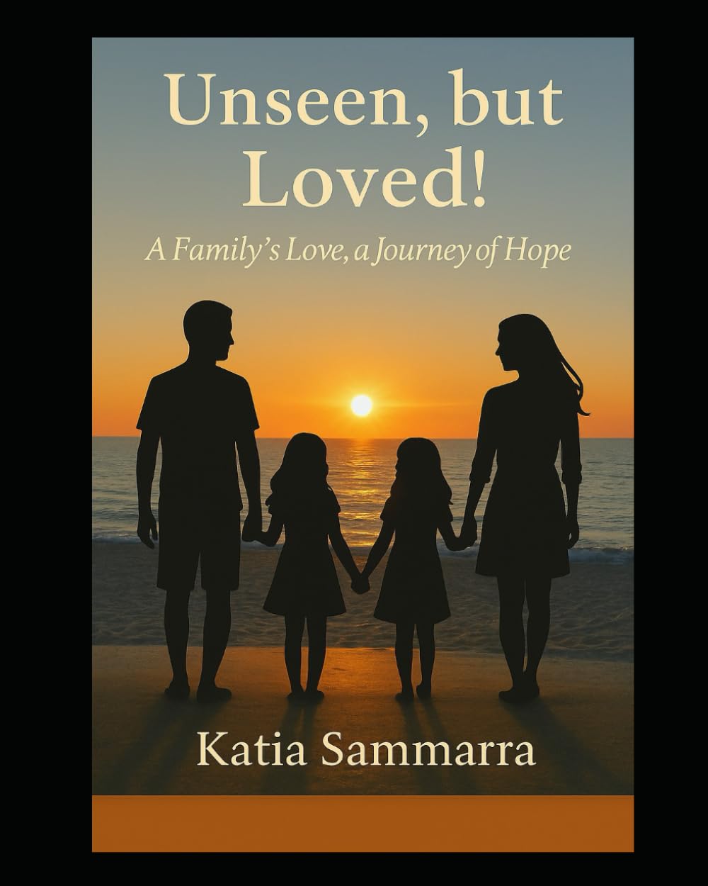 Unseen, but Loved! A Family's Love, a Journey of Hope