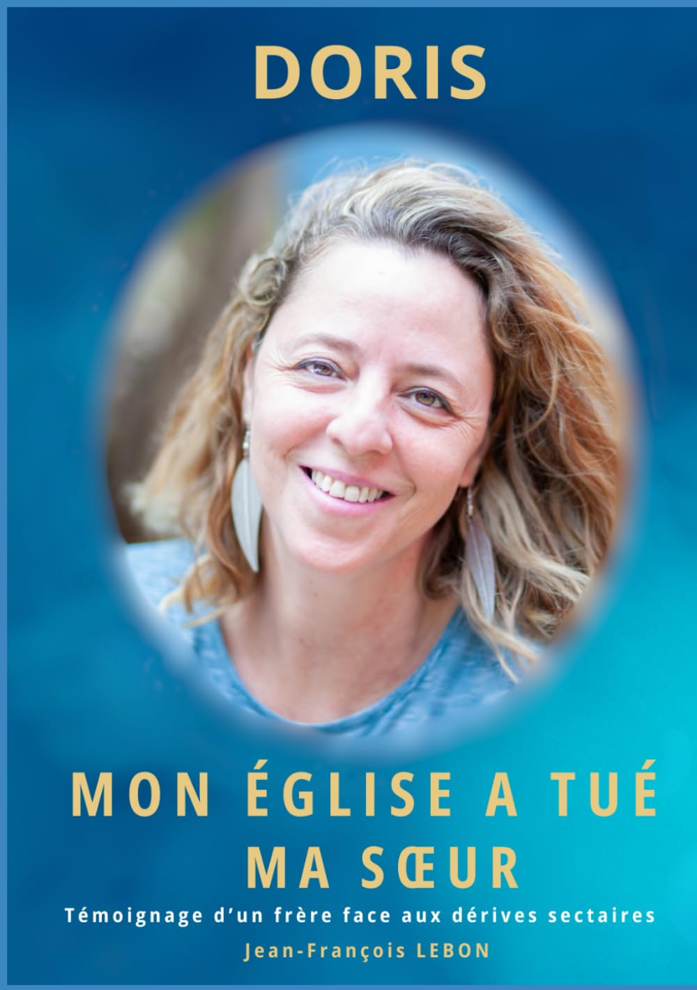 MON ÉGLISE A TUÉ MA SOEUR: Témoignage d'un frère face aux dérives sectaires