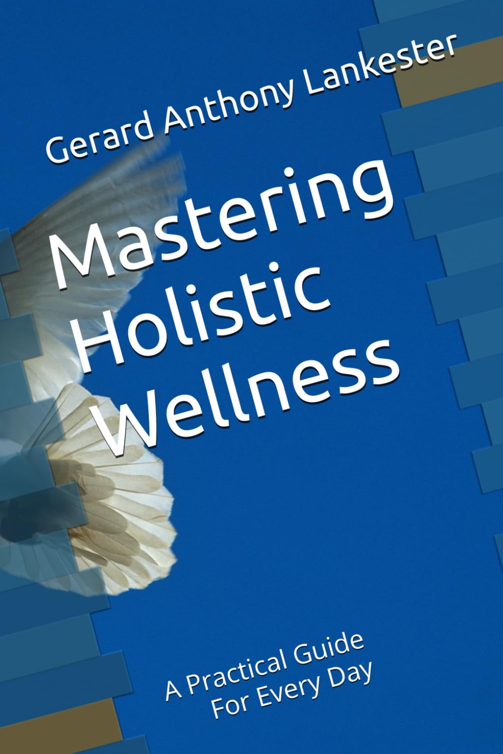 Mastering Holistic Wellness: A Practical Guide For Every Day