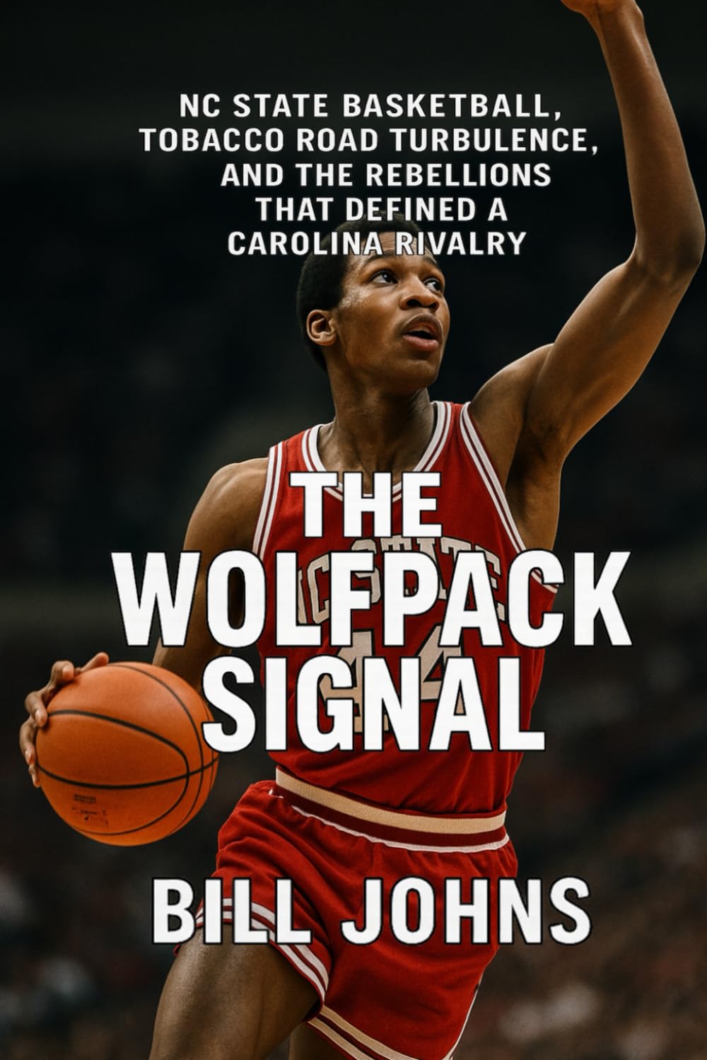 The Wolfpack Signal: NC State Basketball, Tobacco Road Turbulence, and the Rebellions That Defined a Carolina Rivalry (Above the Rim)