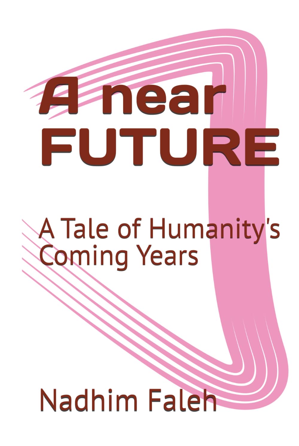 A near FUTURE: A Tale of Humanity's Coming Years