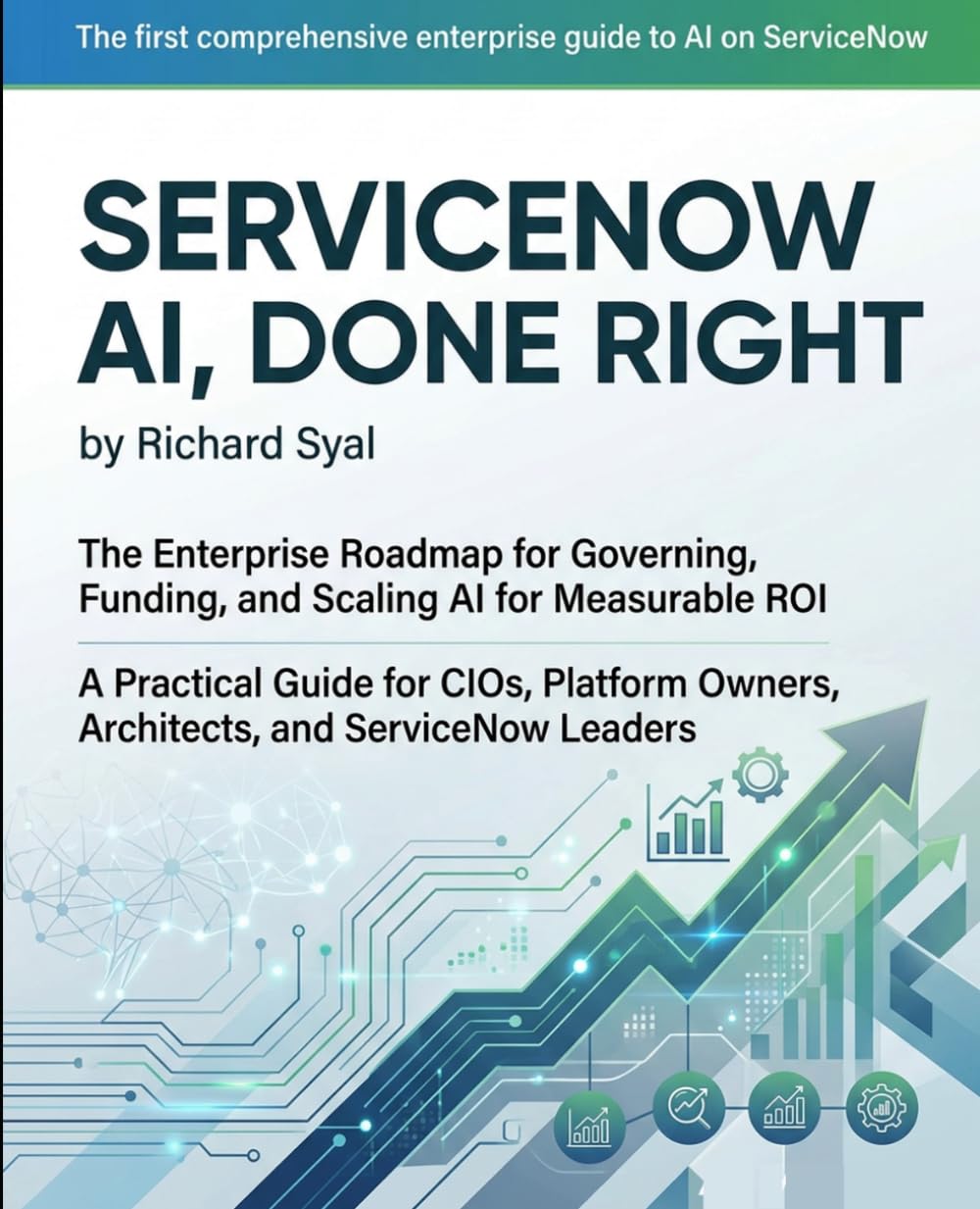 ServiceNow AI, Done Right: The Enterprise Roadmap for Governing, Funding, and Scaling AI for Measurable ROI - A Practical Guide for CIOs, Platform Owners, Architects, and ServiceNow Leaders