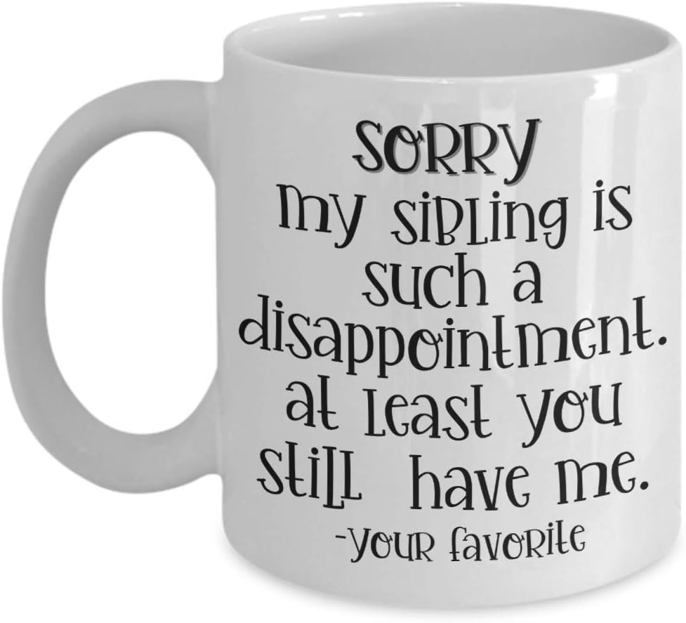 Sorry You had to Raise My Sibling Mug for Mom and Dad Love Your Favorite Mothers Day Idea from Daughter or Son Funny Fathers Day 11 or 15 Oz. White Ceramic Coffee Cup