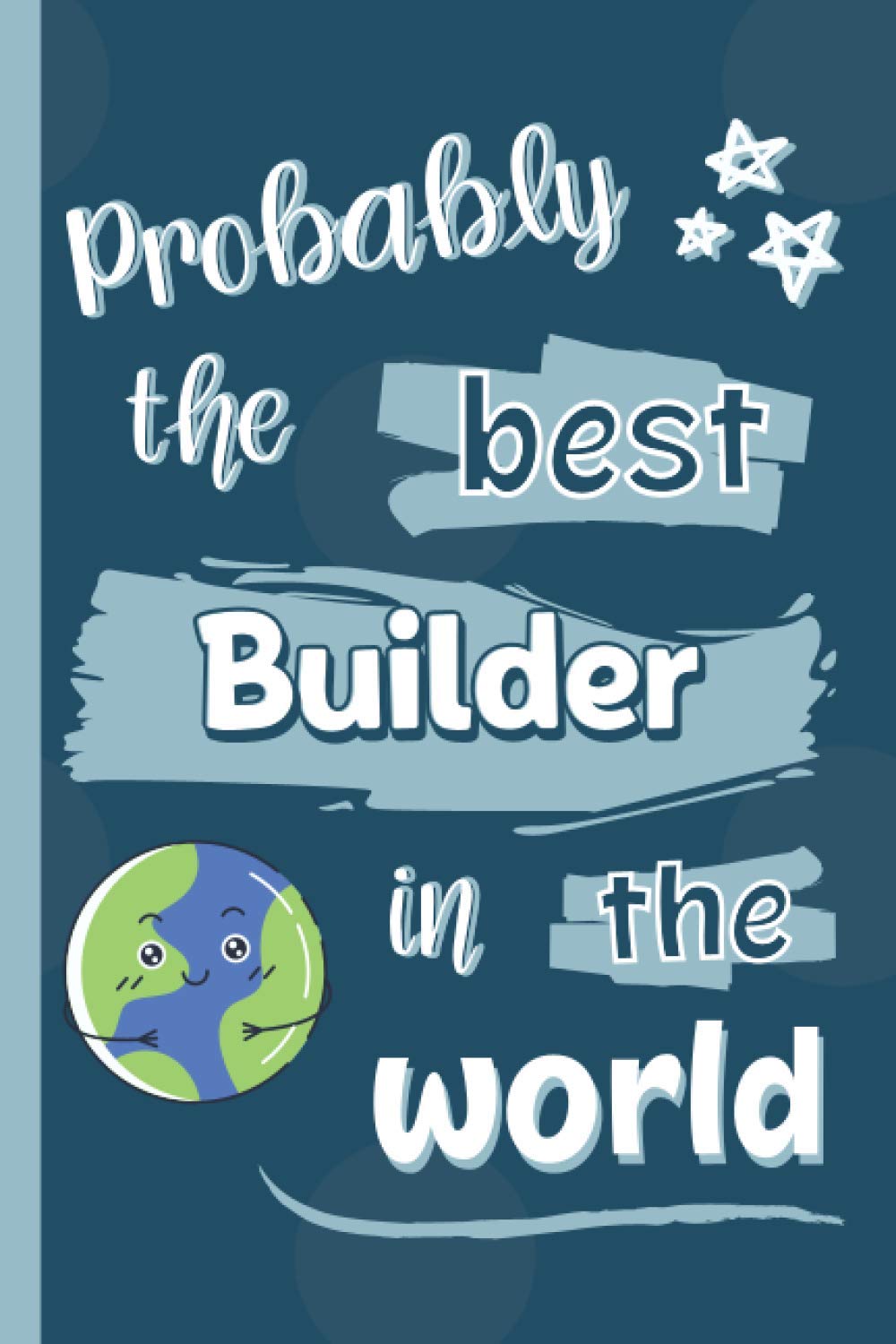 Probably The Best Builder In The World: Gifts for Builders: Personalised Notebook or Journal: Blank Lined Paperback Book