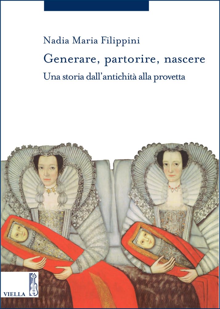 Generare, Partorire, Nascere: Una Storia Dallantichita Alla Provetta: 7 (Storia Delle Donne E Di Genere)