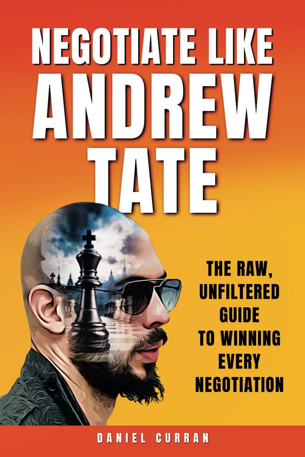 Negotiate like Andrew Tate: The raw, unfiltered guide to winning every negotiation (Hardball Negotiation series)
