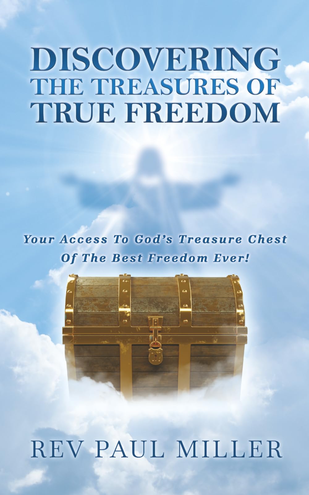 Discovering The Treasures Of True Freedom: Your Access To God’s Treasure Chest Of The Best Freedom Ever!
