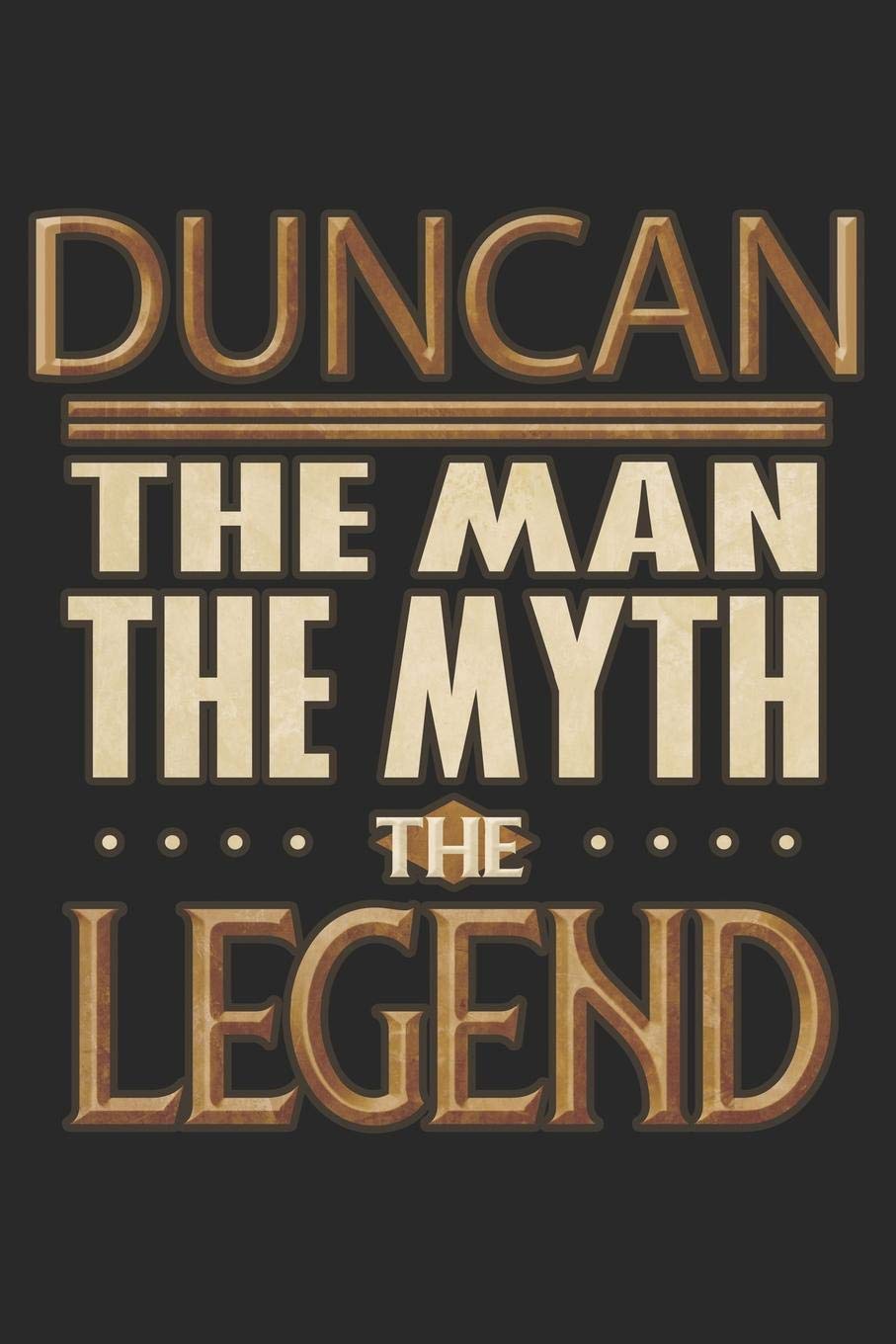 Duncan The Man The Myth The Legend: Duncan Notebook Journal 6x9 Personalized Customized Gift For Someones Surname Or First Name is Duncan