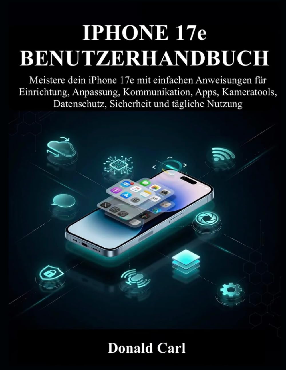 IPHONE 17e BENUTZERHANDBUCH: Meistere dein iPhone 17e mit einfachen Anweisungen für Einrichtung, Anpassung, Kommunikation, Apps, Kameratools, Datenschutz, Sicherheit und tägliche Nutzung