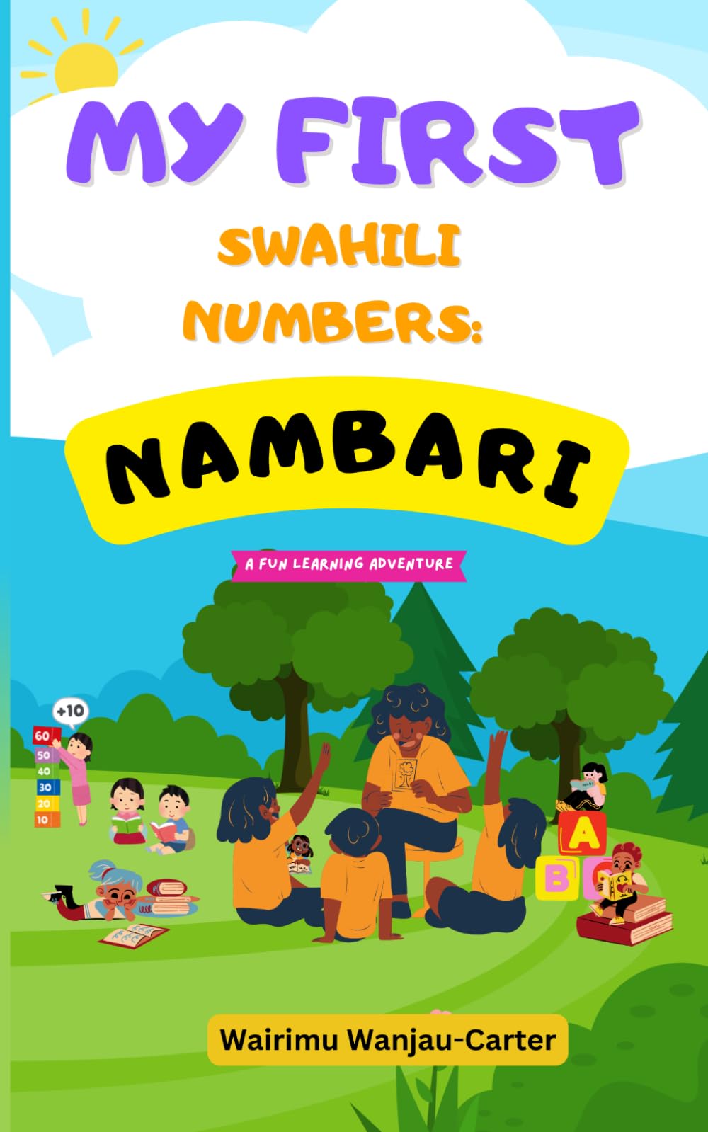 MY FIRST SWAHILI WORDS NAMBARI: A Fun Beginner Workbook for Kids to Learn Counting, Numbers, Hundreds, and Math in Swahili.