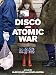 DISCO & ATOMIC WAR
