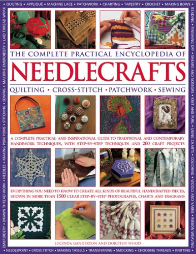 The Complete Practical Encyclopedia of Needlecrafts: A Complete Practical and Inspirational Guide to Traditional and Contemporary Handiwork Techniques with 200 Craft Projects